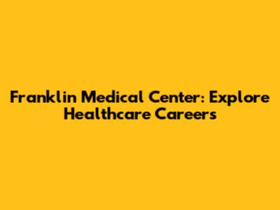 Franklin Medical Center: Explore Healthcare Careers