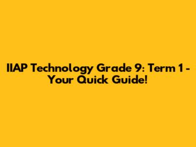 IIAP Technology Grade 9: Term 1 - Your Quick Guide!