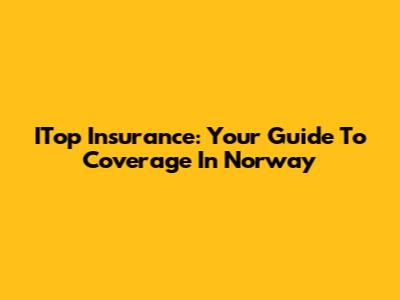 ITop Insurance: Your Guide To Coverage In Norway