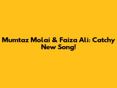 Mumtaz Molai & Faiza Ali: Catchy New Song!