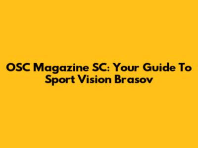 OSC Magazine SC: Your Guide To Sport Vision Brasov