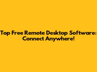 Top Free Remote Desktop Software: Connect Anywhere!